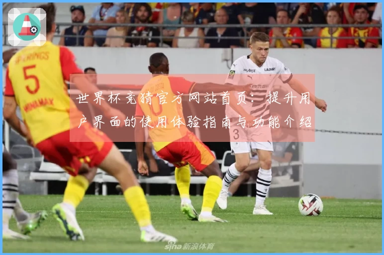 世界杯竞猜官方网站首页：提升用户界面的使用体验指南与功能介绍