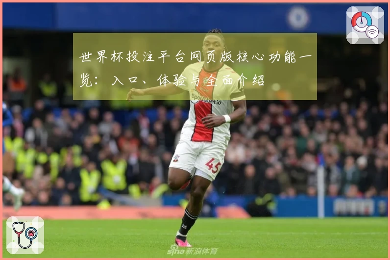 世界杯投注平台网页版核心功能一览：入口、体验与全面介绍